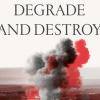 Degrade and Destroy